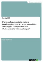 Wie Sprecher Ausdrücke meinen. Sprechvorgänge und -konzepte anhand Eike von Savignys Interpretation von 'Philosophische Untersuchungen'