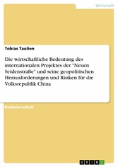 Die wirtschaftliche Bedeutung des internationalen Projektes der 'Neuen Seidenstraße' und seine geopolitischen Herausforderungen und Risiken für die Volksrepublik China