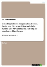 Grundbegriffe des bürgerlichen Rechts. Besitz und Eigentum, Privatrechtliche Schutz- und Abwehrrechte, Haftung für unerlaubte Handlungen