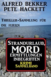 Krimi Sammelband: Strandurlaub, Mordermittlungen inbegriffen - Thriller-Sammlung für die Ferien