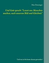 Und Gott sprach: &quot;Lasset uns Menschen machen, nach unserem Bild und Gleichnis&quot;