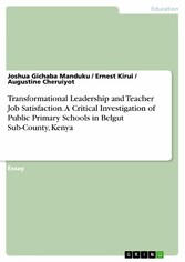 Transformational Leadership and Teacher Job Satisfaction. A Critical Investigation of Public Primary Schools in Belgut Sub-County, Kenya