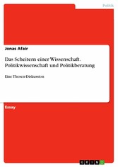 Das Scheitern einer Wissenschaft. Politikwissenschaft und Politikberatung