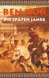 Ben Hur - Die späten Jahre (Historischer Roman)