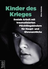 Kinder des Krieges - Soziale Arbeit mit traumatisierten Flüchtlingskindern für Haupt- und Ehrenamtliche