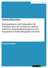 Kommunikation und Verhandeln. Ein Überblick über die Technik des aktiven Zuhörens, Kommunikationssperren, den kompetitiven Verhandlungsstil und mehr