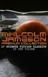 MALCOLM JAMESON Premium Collection - 17 Science Fiction Classics in One Volume