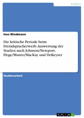 Die kritische Periode beim Fremdspracherwerb. Auswertung der Studien nach Johnson/Newport, Flege/Munro/MacKay und DeKeyser