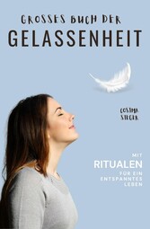 Gelassenheit:  DAS GROSSE BUCH DER GELASSENHEIT! Wie Sie auf tiefer Ebene Gelassenheit finden und ein für alle Mal Ihren Stress bewältigen und Entspannung und innere Ruhe finden