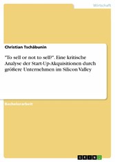 'To sell or not to sell?'. Eine kritische Analyse der Start-Up-Akquisitionen durch größere Unternehmen im Silicon Valley