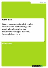 Verwendung emotionalisierender Ausdrücke in der Werbung. Eine vergleichende Analyse der Emotionalisierung in Bier- und Automobilanzeigen