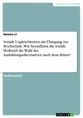 Soziale Ungleichheiten am Übergang zur Hochschule. Wie beeinflusst die soziale Herkunft die Wahl der Ausbildungsalternativen nach dem Abitur?