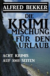 Acht Alfred Bekker Krimis auf 1001 Seiten: Die Krimi Mischung für den Urlaub