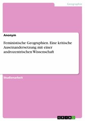 Feministische Geographien. Eine kritische Auseinandersetzung mit einer androzentrischen Wissenschaft