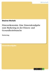 Fitnessökonomie. Eine Einsendeaufgabe zum Marketing in der Fitness- und Gesundheitsbranche