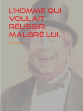 L&apos;homme qui voulait réussir malgré lui