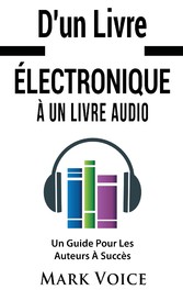 D&apos;un Livre Électronique À Un Livre Audio - Un Guide Pour Les Auteurs À Succès