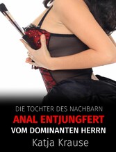 Die Tochter des Nachbarn anal entjungfert vom dominanten Herrn