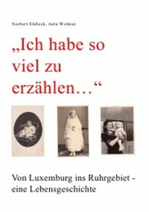 'Ich habe so viel zu erzählen...' Von Luxemburg ins Ruhrgebiet - eine Lebensgeschichte