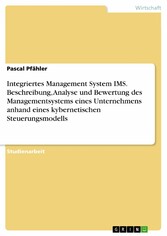 Integriertes Management System IMS. Beschreibung, Analyse und Bewertung des Managementsystems eines Unternehmens anhand eines kybernetischen Steuerungsmodells