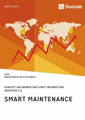 Smart Maintenance. Konzept und Bewertung eines Treibers der Industrie 4.0