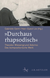 'Durchaus rhapsodisch'. Theodor Wiesengrund Adorno: Das kompositorische Werk