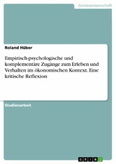 Empirisch-psychologische und komplementäre Zugänge zum Erleben und Verhalten im ökonomischen Kontext. Eine kritische Reflexion