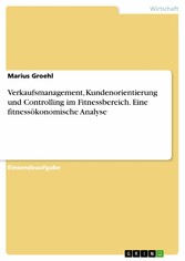 Verkaufsmanagement, Kundenorientierung und Controlling im Fitnessbereich. Eine fitnessökonomische Analyse