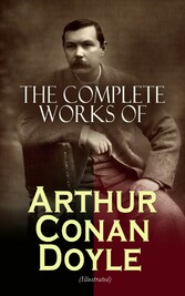 The Complete Works of Arthur Conan Doyle (Illustrated)