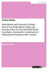 With Batons and Vuvuzelas. To What Extent Can South Africa's Safety and Security Policy for the 2010 FIFA World Cup Make a Sustainable Contribution to International Tourism to the Country?