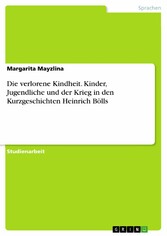 Die verlorene Kindheit. Kinder, Jugendliche und der Krieg in den Kurzgeschichten Heinrich Bölls