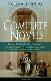 Complete Novels of Rudyard Kipling: The Light That Failed + Kim + Stalky & Co. + Captain Courageous - A Story of the Grand Banks + The Naulahka - A Story of West and East (Illustrated)