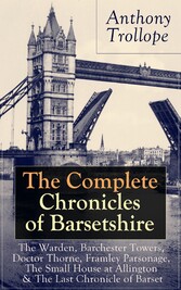 The Complete Chronicles of Barsetshire: The Warden, Barchester Towers, Doctor Thorne, Framley Parsonage, The Small House at Allington & The Last Chronicle of Barset