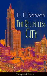 The Relentless City (Complete Edition): A Satirical Novel from the author of Queen Lucia, Miss Mapp, Lucia in London, Mapp and Lucia, David Blaize, Dodo, Spook Stories, The Angel of Pain, The Rubicon and Paying Guests