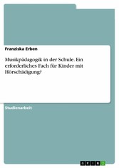 Musikpädagogik in der Schule. Ein erforderliches Fach für Kinder mit Hörschädigung?