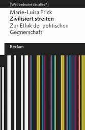 Zivilisiert streiten. Zur Ethik der politischen Gegnerschaft. [Was bedeutet das alles?]