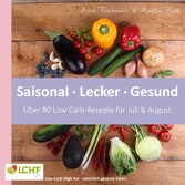 LCHF pur: Saisonal. Lecker. Gesund - über 80 Low Carb-Rezepte für Juli & August