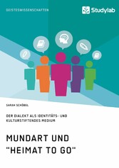 Mundart und 'Heimat to go'. Der Dialekt als identitäts- und kulturstiftendes Medium