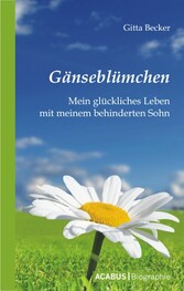 Gänseblümchen - Mein glückliches Leben mit meinem behinderten Sohn