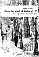 'Dann hör doch einfach auf...!' - Lebensgeschichte eines Alkoholikers