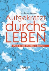 Aufgekratzt durchs Leben. Mein Leben mit Neurodermitis