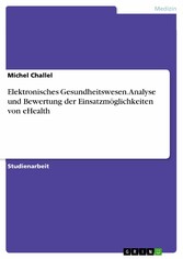 Elektronisches Gesundheitswesen. Analyse und Bewertung der Einsatzmöglichkeiten von eHealth