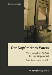 Der Kopf meines Vaters: Wien von der NS-Zeit bis zur Gegenwart - Eine Zeitzeugin erzählt