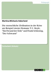 Die menschliche Zivilisation in der Krise am Beispiel zweier Romane. T. C. Boyle, 'Ein Freund der Erde' und Frank Schätzing, 'Der Schwarm'