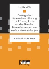 Strategische Unternehmensführung für Führungskräfte aus den Branchen Gesundheitswesen und andere Dienstleistungen. Handbuch für die Praxis