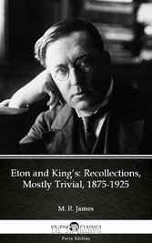 Eton and King's Recollections, Mostly Trivial, 1875-1925 by M. R. James - Delphi Classics (Illustrated)