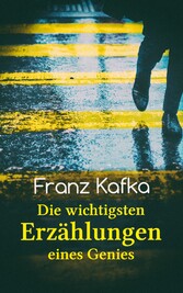 Franz Kafka: Die wichtigsten Erzählungen eines Genies