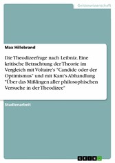 Die Theodizeefrage nach Leibniz. Eine kritische Betrachtung der Theorie im Vergleich mit Voltaire's 'Candide oder der Optimismus' und mit Kant's Abhandlung 'Über das Mißlingen aller philosophischen Versuche in der Theodizee'