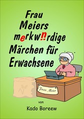 Frau Meiers merkwürdige Märchen für Erwachsene