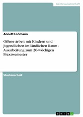 Offene Arbeit mit Kindern und Jugendlichen im ländlichen Raum - Ausarbeitung zum 20-wöchigen Praxissemester